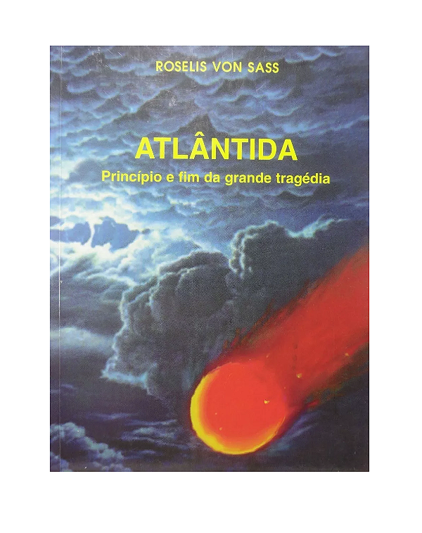 ATLANTIDA PRINCIPIO E FIM DA GRANDE TRAGÉDIA -ROSELIS VON SASS