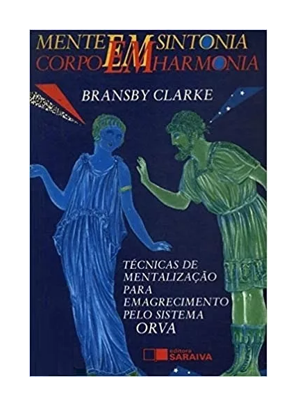 MENTE EM SINTONIA CORPO EM HARMONIA TÉCNICAS DE MENTALIZAÇÃO PARA EMAGRECIMENTO PELO SISTEMA ORVA  - BRANSBY CLARKE
