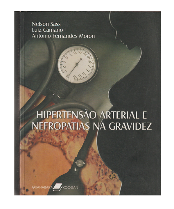 HIPERTENSÃO ARTERIAL E NEFROPATIAS NA GRAVIDEZ - NELSON SASS, LUIZ CAMANO, ANTONIO FERNANDES MORON