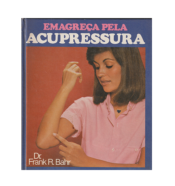 EMAGREÇA PELA ACUPRESSURA - Dr FRANK R. BAHR