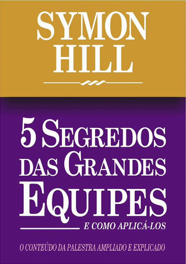5 SEGREDOS DAS GRANDES EQUIPES E COMO APLICÁ-LOS - SYMON HILL