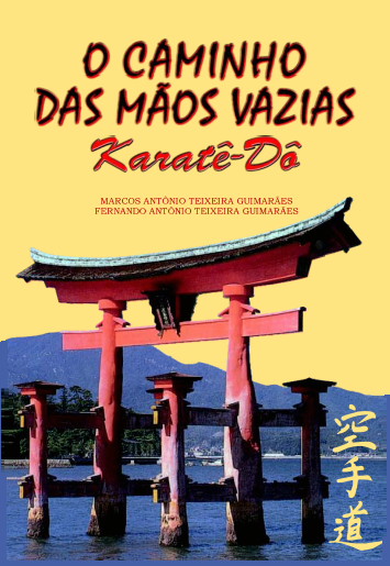 O CAMINHO DAS MÃOS VAZIAS KARATÊ DÔ - MARCOS ANTÔNIO TEIXEIRA GUIMARÃES & FERNANDO ANTÔNIO TEIXEIRA GUIMARÃES