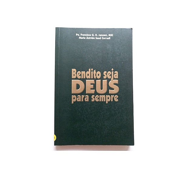 BENDITO SEJA DEUS PARA SEMPRE PE. FRANCISCO G. H. JANSSEN e MARIA ASTRIDE SAAD CORRADI