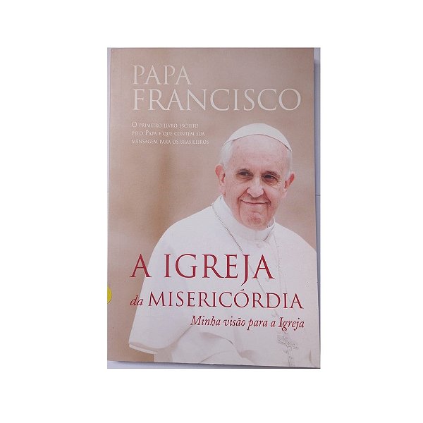A IGREJA DA MISERICÓRDIA MINHA VISÃO PARA A IGREJA PAPA FRANCISCO