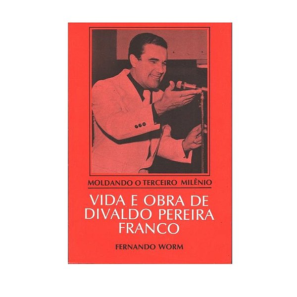 VIDA E OBRA DE DIVALDO PEREIRA FRANCO FERNANDO WORM