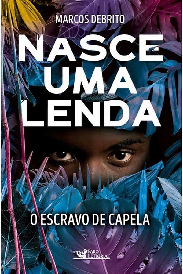 O Escravo de Capela – Nasce uma Lenda - Marcos DeBrito