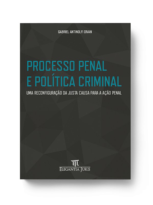 PROCESSO PENAL E POLÍTICA CRIMINAL – UMA RECONFIGURAÇÃO DA JUSTA CAUSA PARA A AÇÃO PENAL