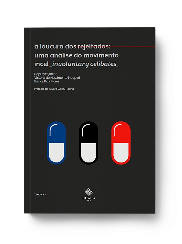 A LOUCURA DOS REJEITADOS: UMA ANÁLISE DO MOVIMENTO INCEL (INVOLUNTARY CELIBATES) | 1. ED.