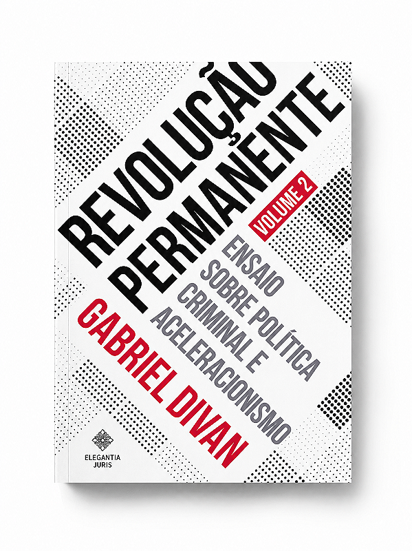REVOLUÇÃO PERMANENTE: ENSAIO SOBRE POLÍTICA CRIMINAL E ACELERACIONISMO (V. 2) | Gabriel Divan