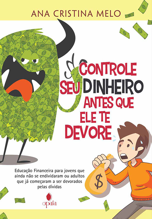 Controle seu dinheiro antes que ele te devore - Educação Financeira para jovens que ainda não se endividaram ou adultos que já começaram a ser devorados pelas dívidas