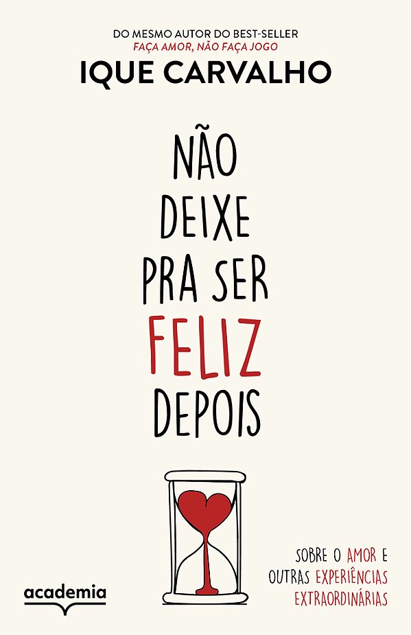 Não Deixe Pra Ser Feliz Depois Sobre O Amor E Outras Experiências Extraordinárias..-