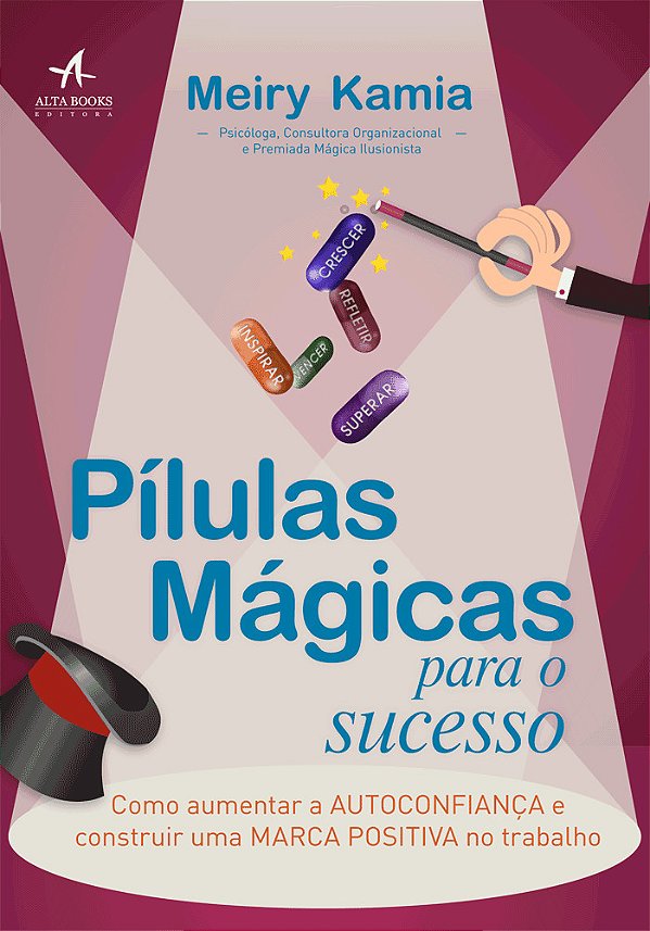 Pílulas Mágicas Para O Sucesso Como Aumentar A Autoconfiança E Construir Uma Marca Positiva No Trabalho