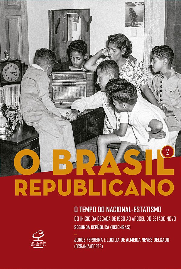 O Brasil Republicano: O Tempo Do Nacional-Estatismo (Vol. 2) Do Início Da Década De 1930 Ao Apogeu Do Estado Novo – Segunda República (1930-1945)