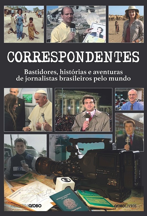 Correspondentes Histórias, Desafios E Aventuras De Jornalistas Brasileiros Pelo Mundo