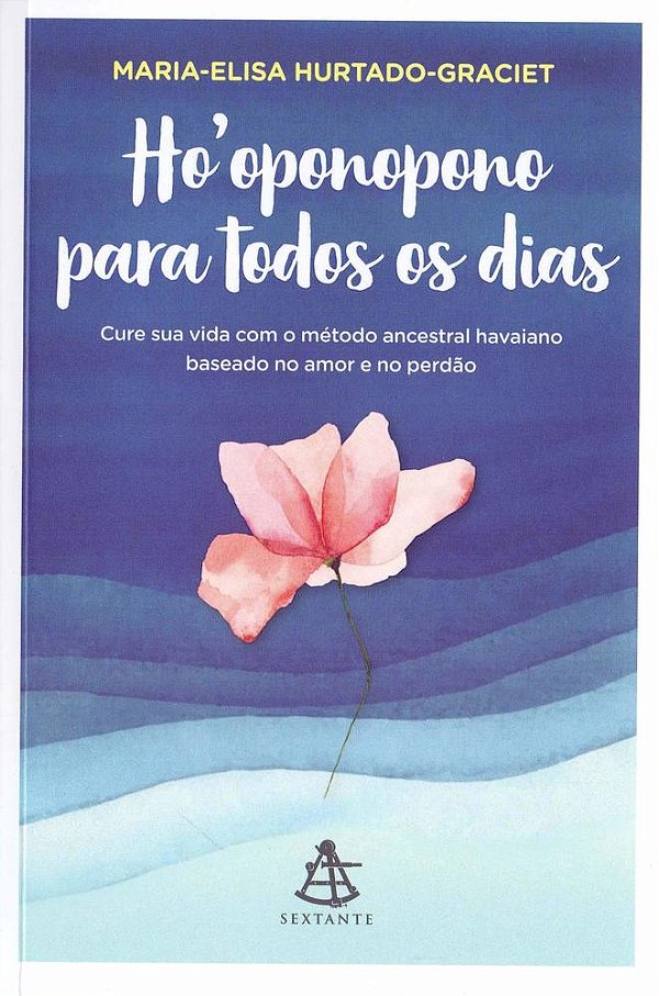 Ho'Oponopono Para Todos Os Dias - Cure Sua Vida Com O Método Ancestral Havaiano Baseado No Amor E No Perdão..-