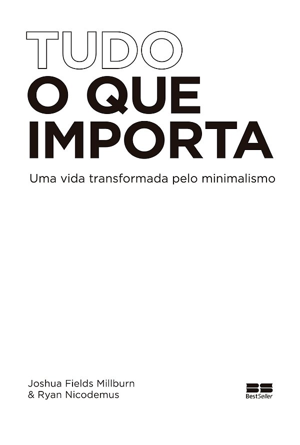 Tudo O Que Importa Uma Vida Transformada Pelo Minimalismo