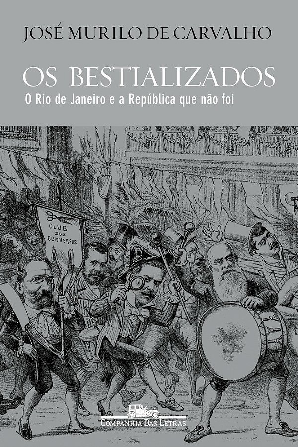 Os Bestializados O Rio De Janeiro E A República Que Não Foi