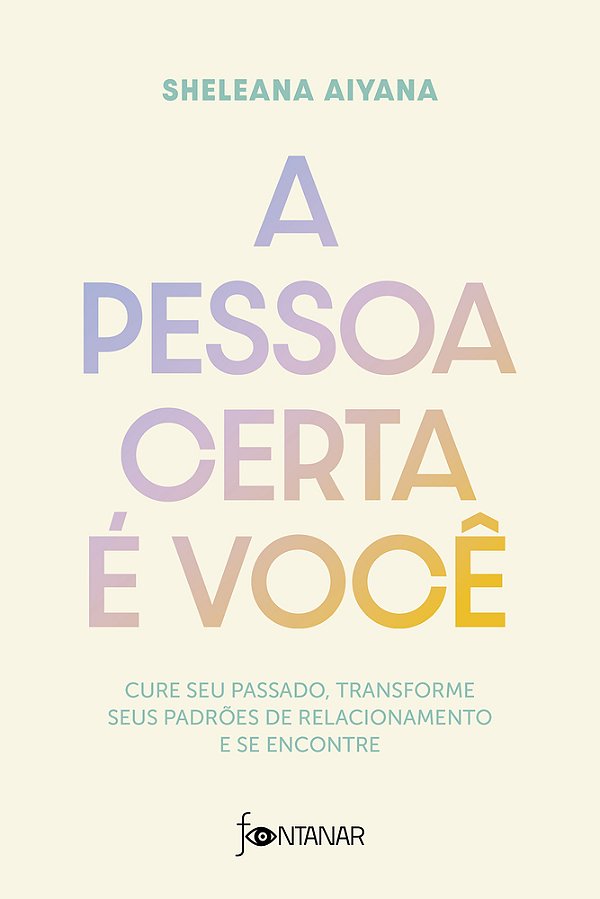 A Pessoa Certa É Você Cure Seu Passado, Transforme Seus Padrões De Relacionamento E Se Encontre