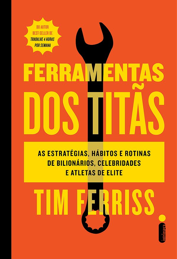 Ferramentas Dos Titãs As Estratégias, Hábitos E Rotinas De Bilionários, Celebridades E Atletas De Elite
