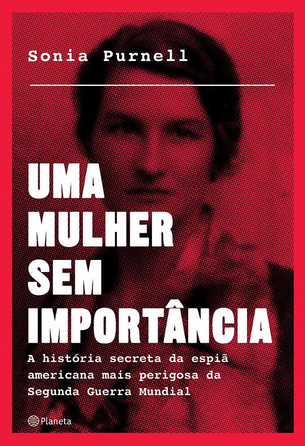 Uma Mulher Sem Importância A História Secreta Da Espiã Americana Mais Perigosa Da Segunda Guerra Mundial..-