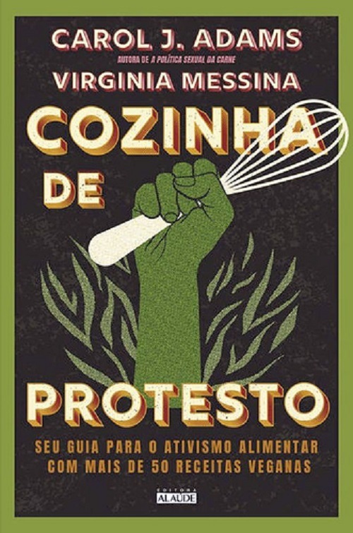 Cozinha De Protesto - Seu Guia Para O Ativismo Alimentar Com Mais De 50 Receitas Veganas