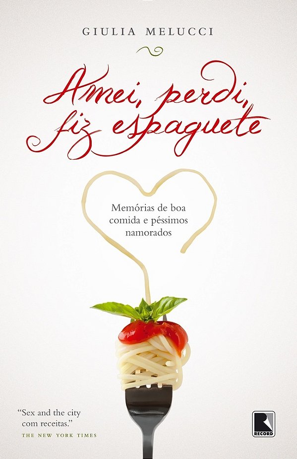 Amei, Perdi, Fiz Espaguete Memórias De Boa Comida E Péssimos Namorados