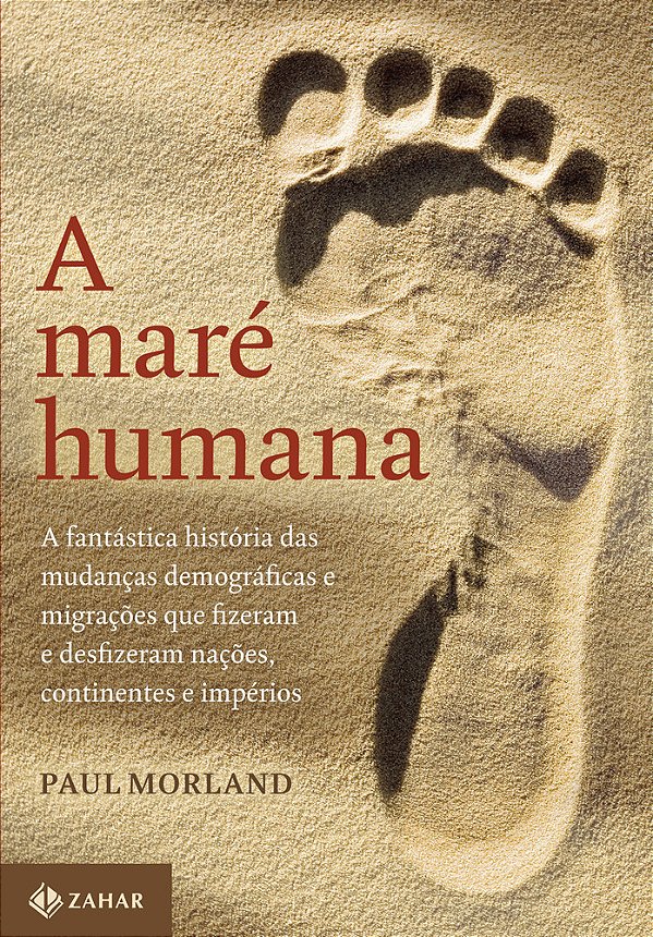 A Maré Humana A Fantástica História Das Mudanças Demográficas E Migrações Que Fizeram E Desfizeram Nações, Continentes E Impérios