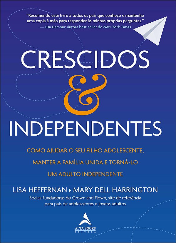 Crescidos & Independentes Como Ajudar O Seu Filho Adolescente, Manter A Família Unida E Torná-Lo Um Adulto Independente..-