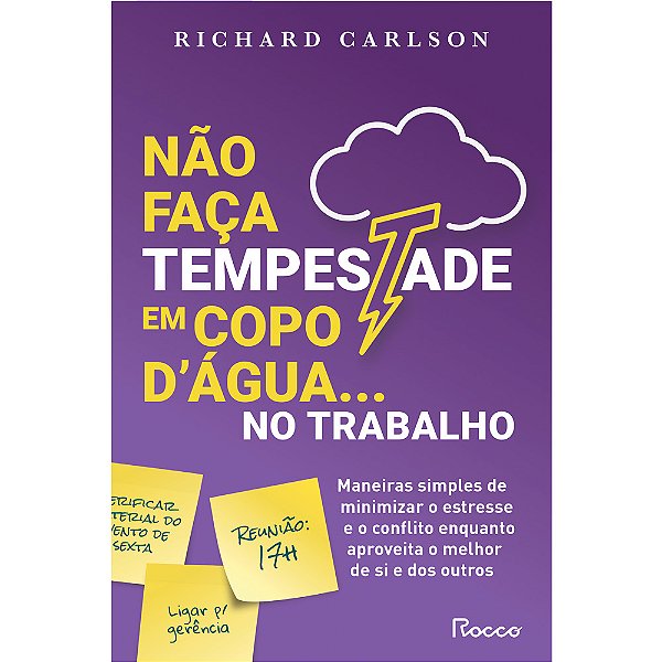 Não Faça Tempestade Em Copo D'Água No Trabalho Maneiras Simples De Minimizar O Estresse E O Conflito Enquanto Aproveita O Melhor De Si E Dos Outros