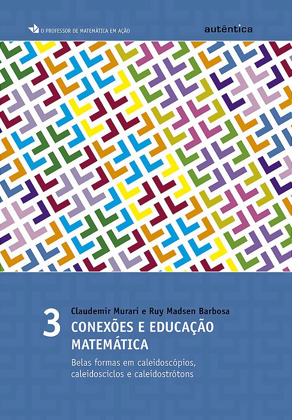 Conexões E Educação Matemática - Belas Formas Em Caleidoscópios, Caleidosciclos E Caleidostrótons - Vol 3