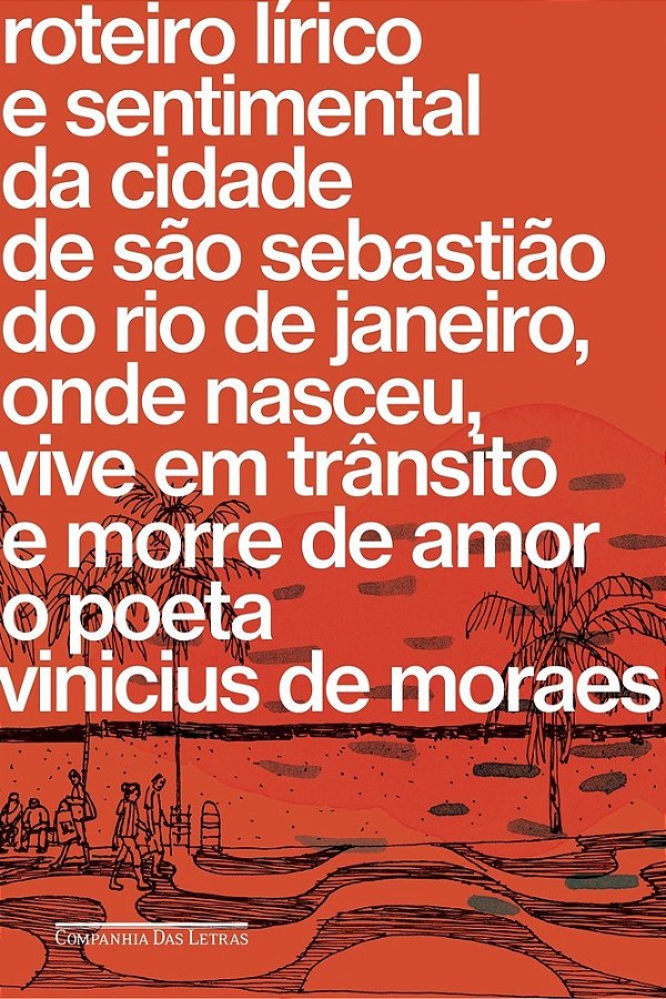 Roteiro Lírico E Sentimental Da Cidade De São Sebastião Do Rio De Janeiro, Onde Nasceu, Vive Em Trânsito E Morre De Amor O Poeta Vinicius De Moraes..-