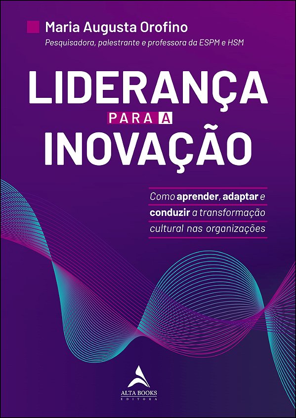 Liderança Para A Inovação Como Aprender, Adaptar E Conduzir A Transformação Cultural Nas Organizações.