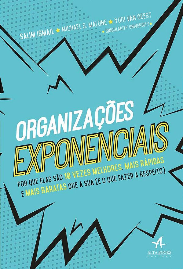 Organizações Exponenciais - Por Que Elas São 10 Vezes Melhores, Mais Rápidas E Mais Baratas Que A Sua (E O Que Fazer A Respeito)
