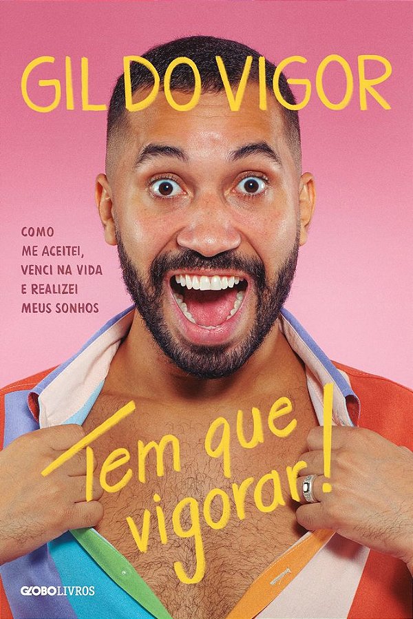 Tem Que Vigorar! Como Me Aceitei, Venci Na Vida E Realizei Meus Sonhos - Gil Do Vigor..-