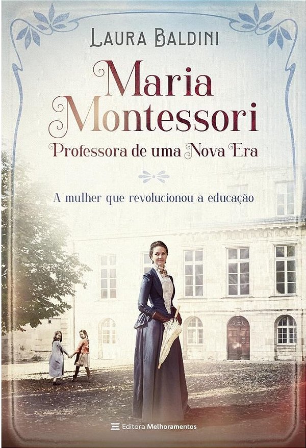 Maria Montessori, Professora De Uma Nova Era - A Mulher Que Revolucionou A Educação