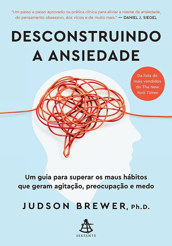 Desconstruindo A Ansiedade: Um Guia Para Superar Os Maus Hábitos Que Geram Agitação, Preocupação E Medo..-