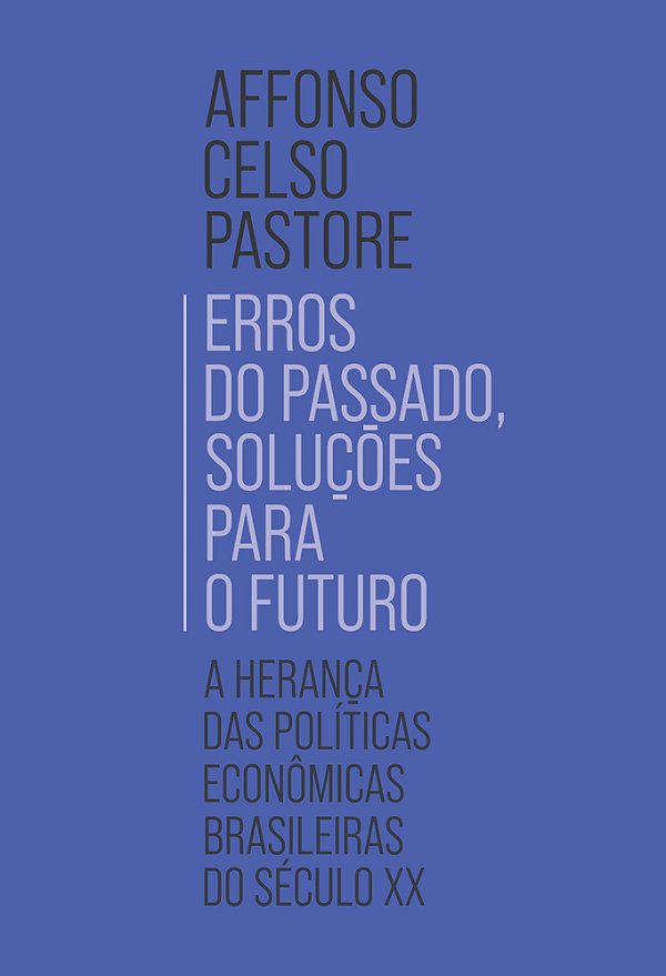 Erros Do Passado, Soluções Para O Futuro A Herança Das Políticas Econômicas Brasileiras Do Século XX
