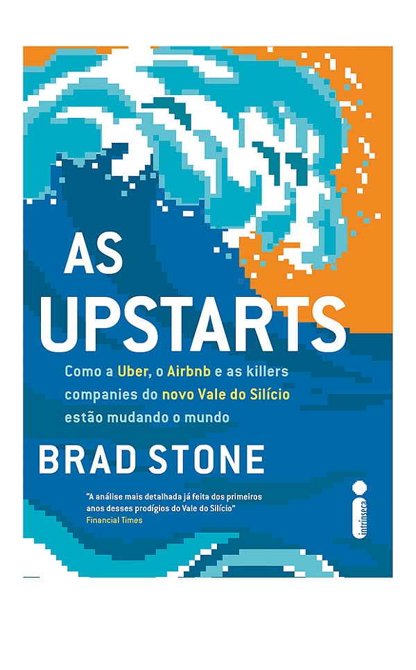 As Upstarts Como A Uber, O Airbnb E As Killer Companies Do Novo Vale Do Silício Estão Mudando O Mundo