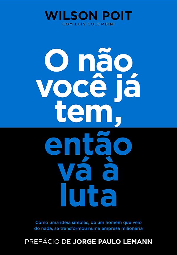 O Não Você Já Tem, Então Vá À Luta Como Uma Ideia Simples, De Um Homem Que Veio Do Nada, Se Transformou Numa Empresa Milionária