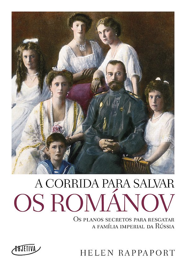 A Corrida Para Salvar Os Románov Os Planos Secretos Para Resgatar A Família Imperial Da Rússia