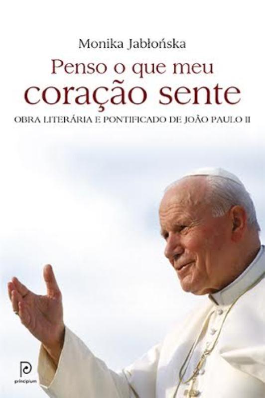 Penso O Que Meu Coração Sente Obra Literária E Pontificado De João Paulo II
