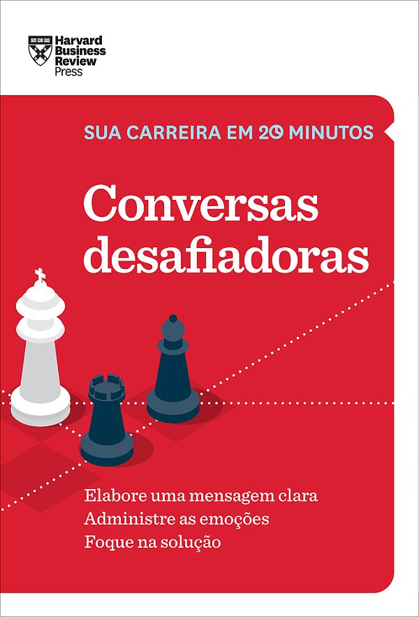 Conversas Desafiadoras (Sua Carreira Em 20 Minutos – Hbr) Elabore Uma Mensagem Clara. Administre As Emoções. Foque Na Solução. ..-