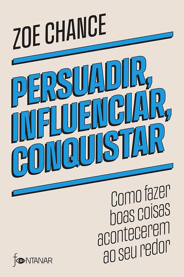 Persuadir, Influenciar, Conquistar Como Fazer Boas Coisas Acontecerem Ao Seu Redor