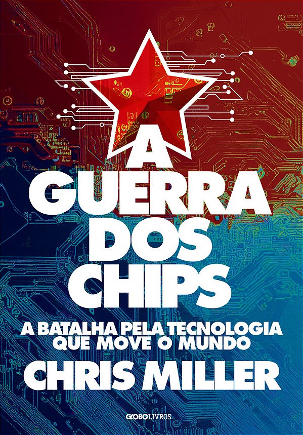 A Guerra Dos Chips A Batalha Pela Tecnologia Que Move O Mundo..-