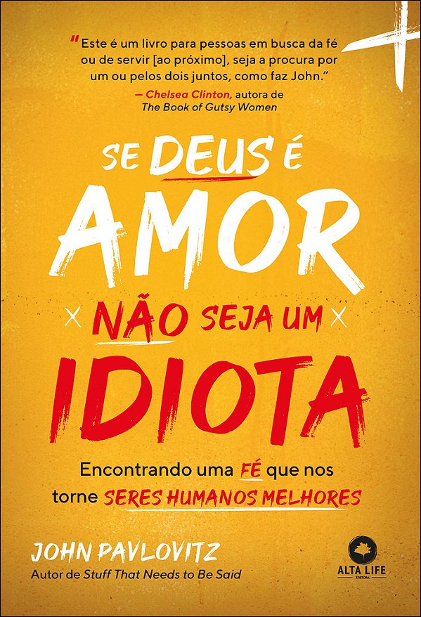 Se Deus É Amor, Não Seja Um Idiota Encontrando Uma Fé Que Nos Torna Seres Humanos Melhores..-