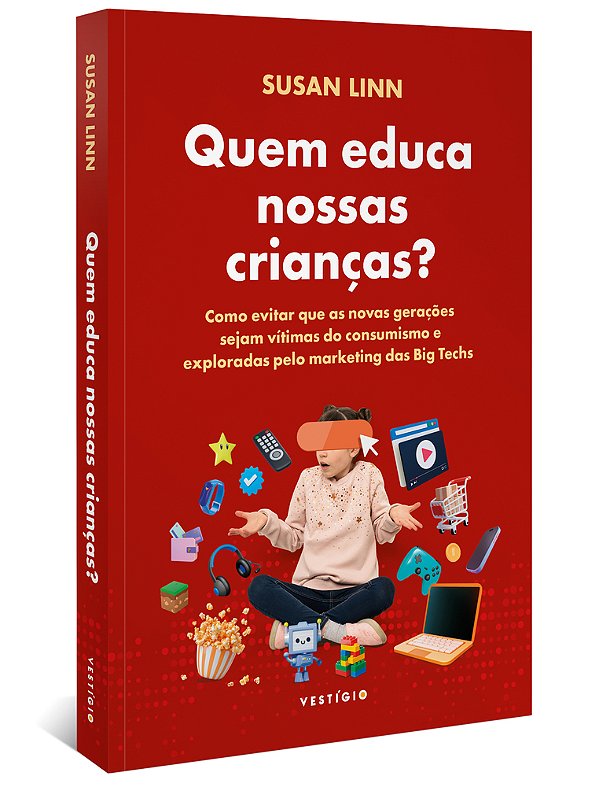 Quem Educa Nossas Crianças? Como Evitar Que As Novas Gerações Sejam Vítimas Do Consumismo E Exploradas Pelo Marketing Das Big Techs. ..-