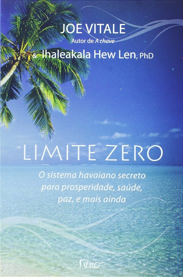 Limite Zero: O Sistema Havaiano Secreto Para A Prosperidade, Saúde, Paz E Mais Ainda