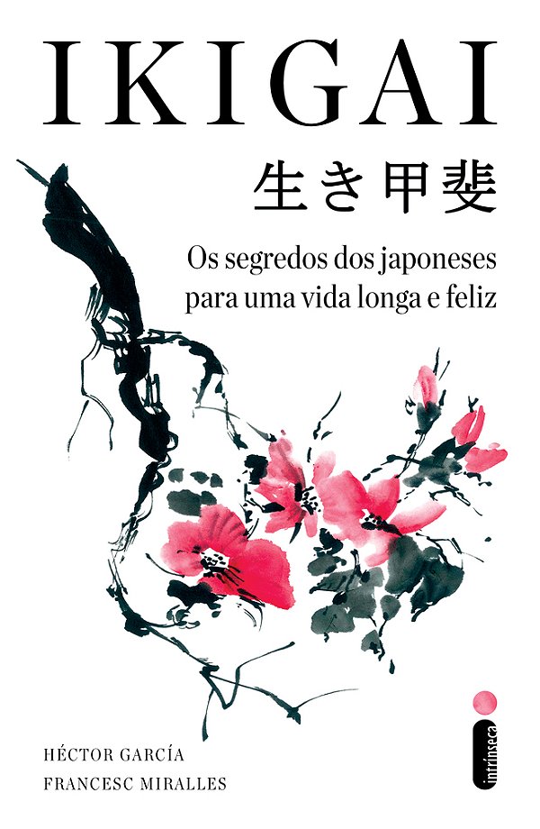 Ikigai - Os Segredos Dos Japoneses Para Uma Vida Longa E Feliz - Os Segredos Dos Japoneses Para Uma