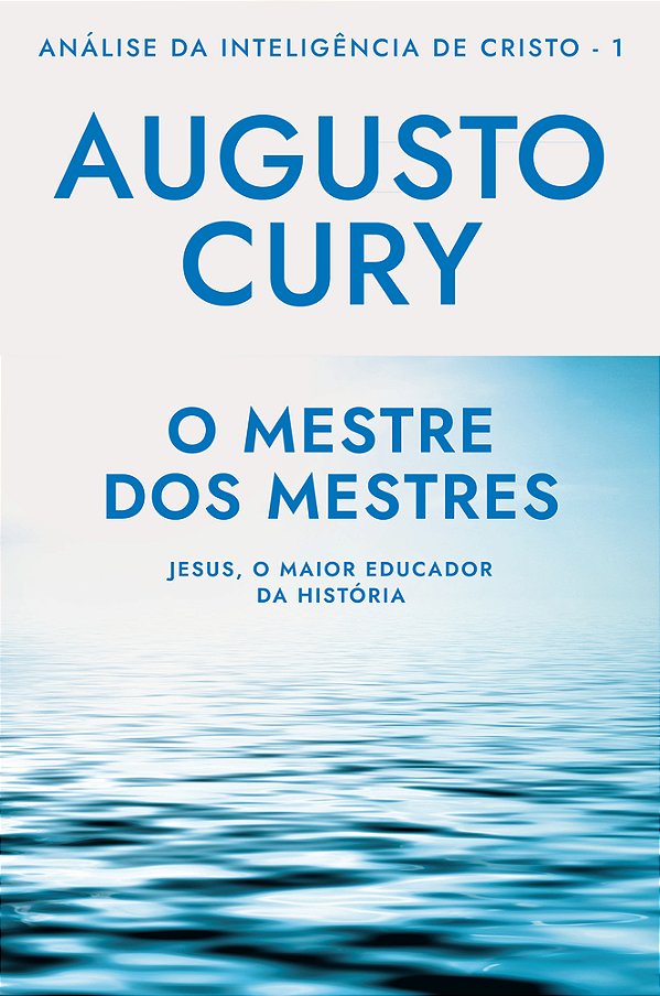 O Mestre Dos Mestres (Ana'Lise Da Intelige^ncia De Cristo – Livro 1) Jesus, O Maior Educador Da História..-
