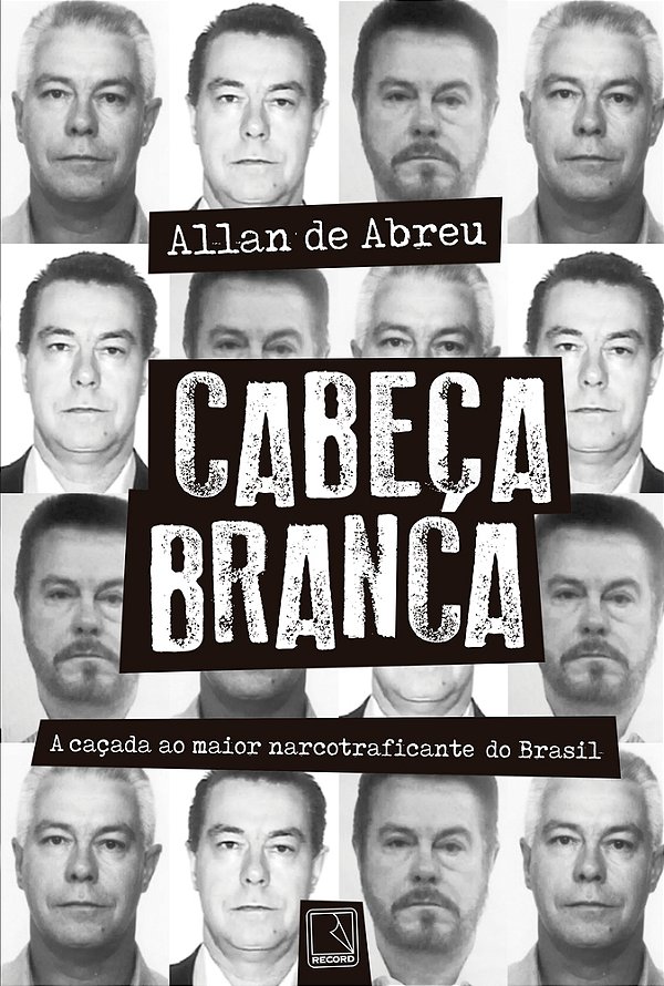 Cabeça Branca A Caçada Ao Maior Narcotraficante Do Brasil